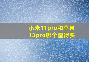小米11pro和苹果13pro哪个值得买_小米11pro和iphone13pro